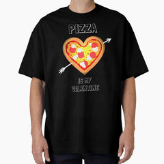 Pizza Is My Valentine Funny Valentines Day Gift For Pizza Lover Boyfriend Girlfriend Oversized T-Shirt