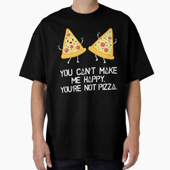 You cant make me happy, you are not pizza Oversized T-Shirt