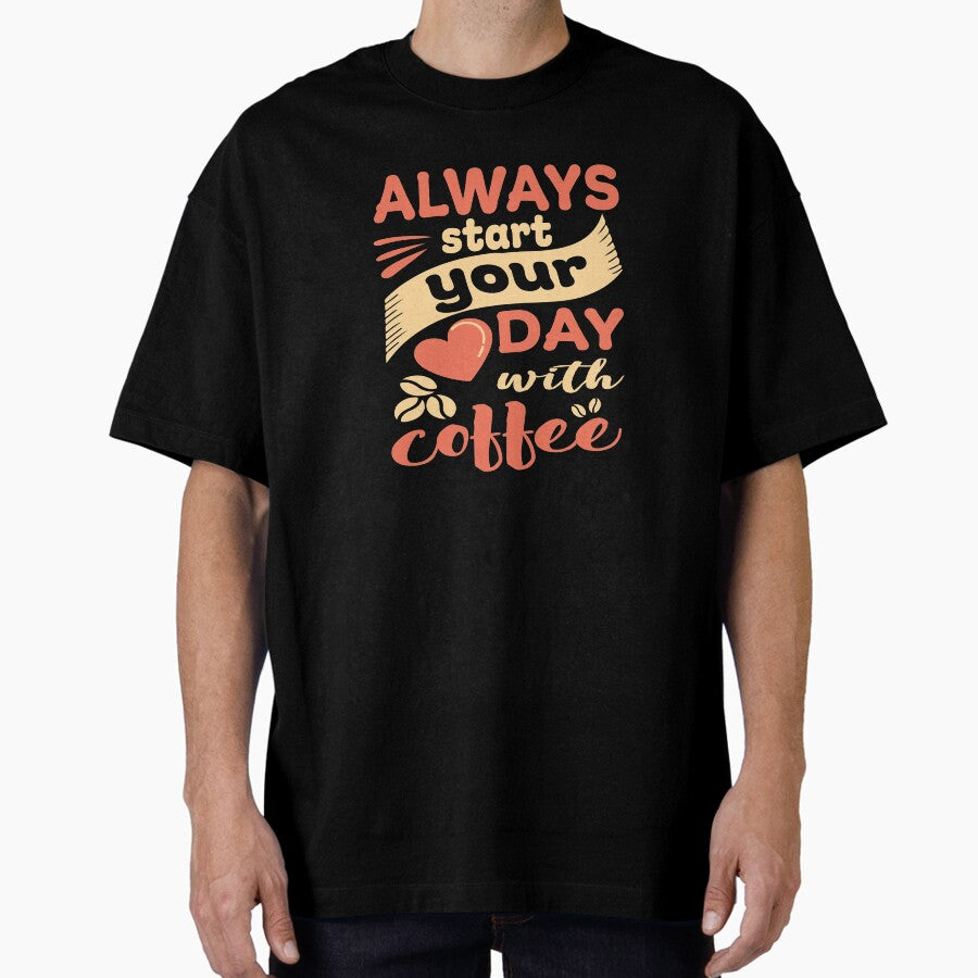 Always Start Your Day With Coffee Oversized T Shirt