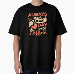Always Start Your Day With Coffee Oversized T Shirt