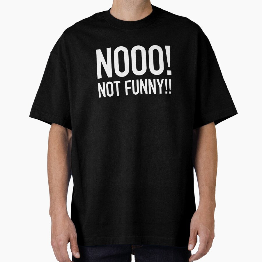 Nooo Not Funny Oversized T Shirt