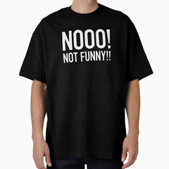 Nooo Not Funny Oversized T Shirt