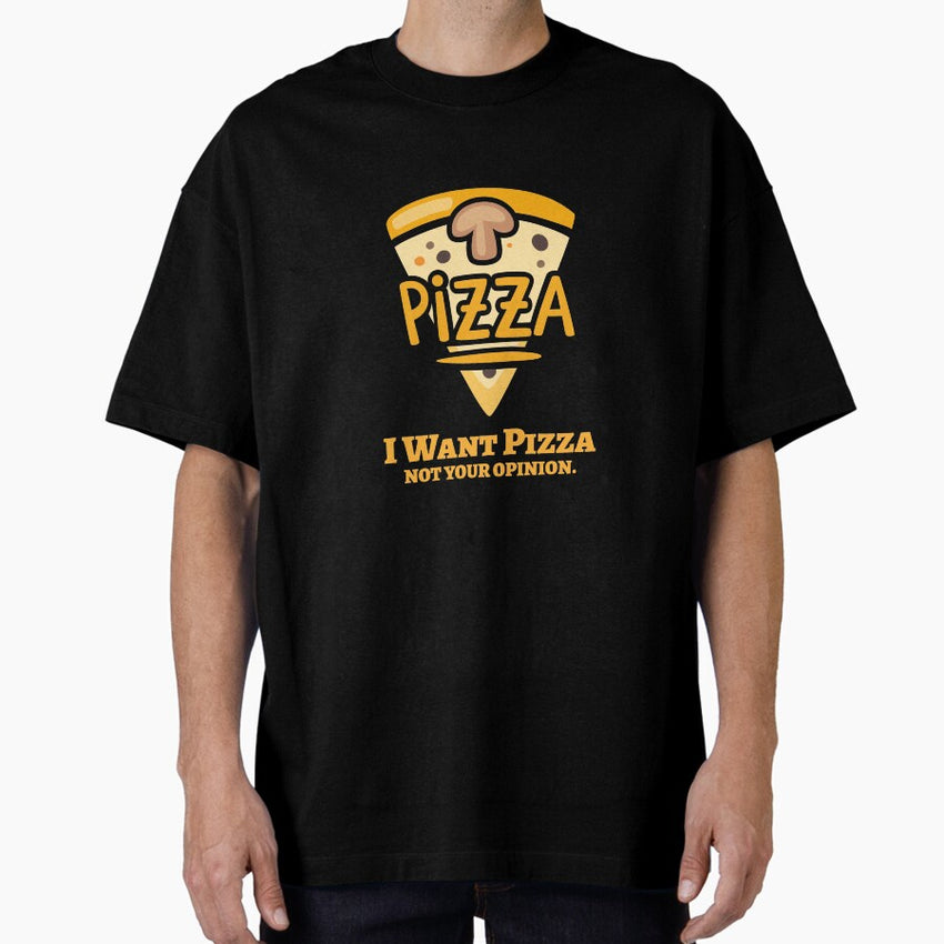 I Want Pizza Not Your Opinion Design Oversized T-Shirt