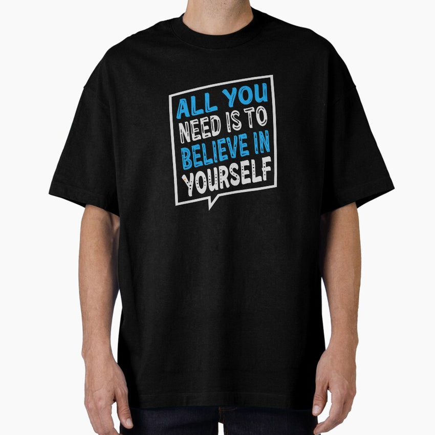 All You Need Is To Believe In Yourself Oversized T Shirt
