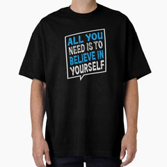 All You Need Is To Believe In Yourself Oversized T Shirt