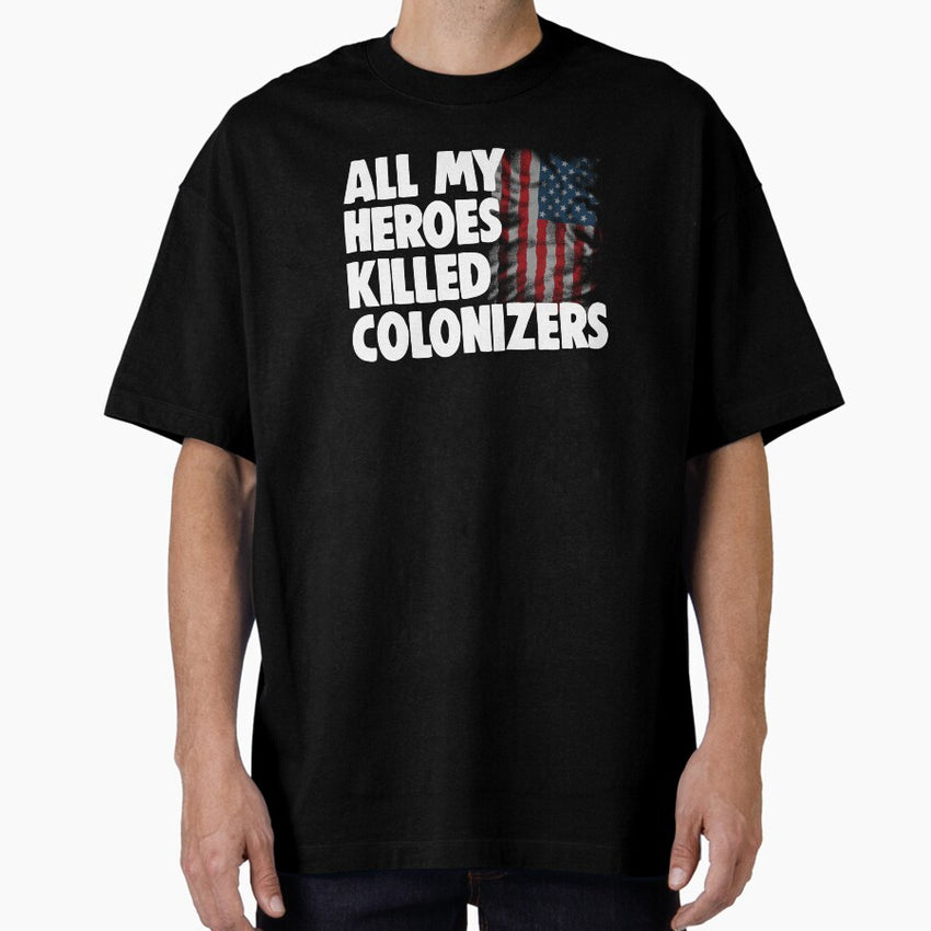 All My Heroes Killed Colonizers Oversized T Shirt