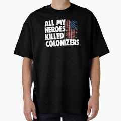 All My Heroes Killed Colonizers Oversized T Shirt