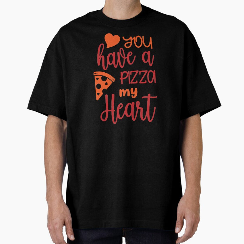 Valentines Funny Quote You Have a Pizza My Heart Oversized T-Shirt