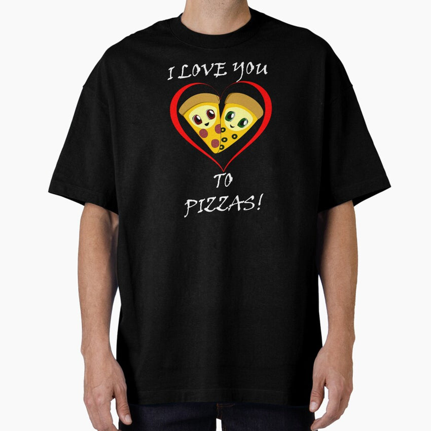 Pizza Is My Valentine I Love You To Pizzas Funny Valentines Day Oversized T-Shirt