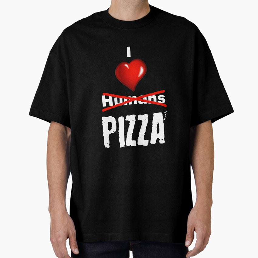 I Love Pizza - Not Humans! Oversized T-Shirt