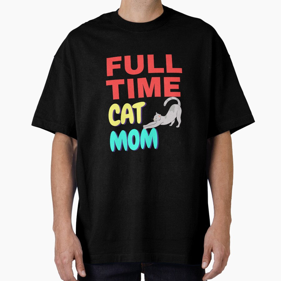Full time cat mom quote kitten lovers Oversized T-Shirt