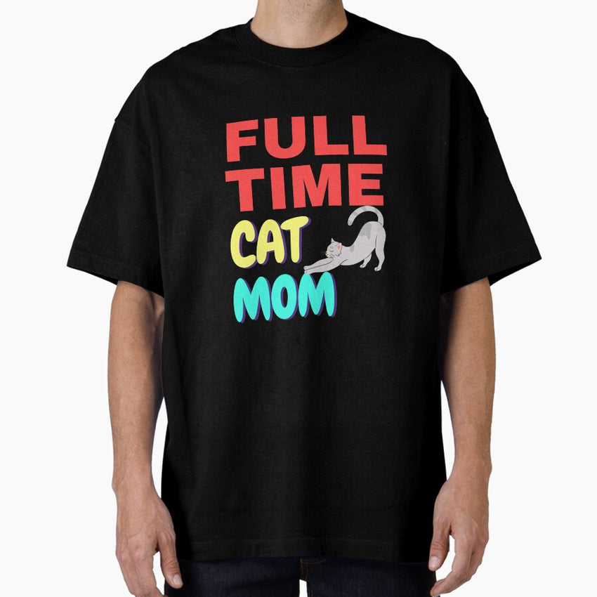 Full time cat mom quote kitten lovers Oversized T-Shirt