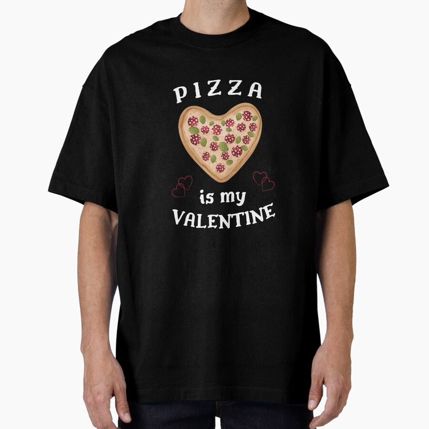 Pizza is my Valentine - Heart Shape Pizza Oversized T-Shirt