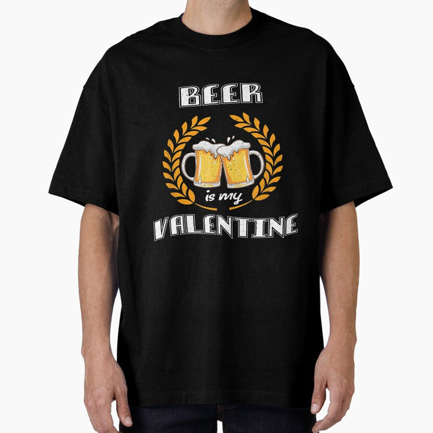 Beer is my valentine funny valentines day beer lovers gift Oversized T-Shirt