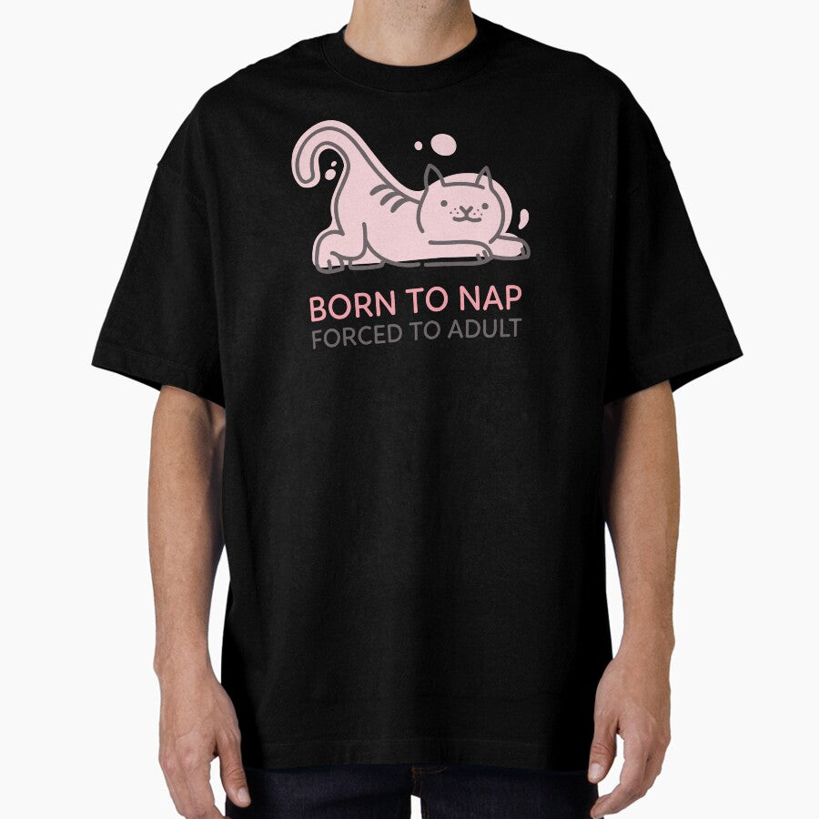 Born to nap, forced to adult Oversized T-Shirt