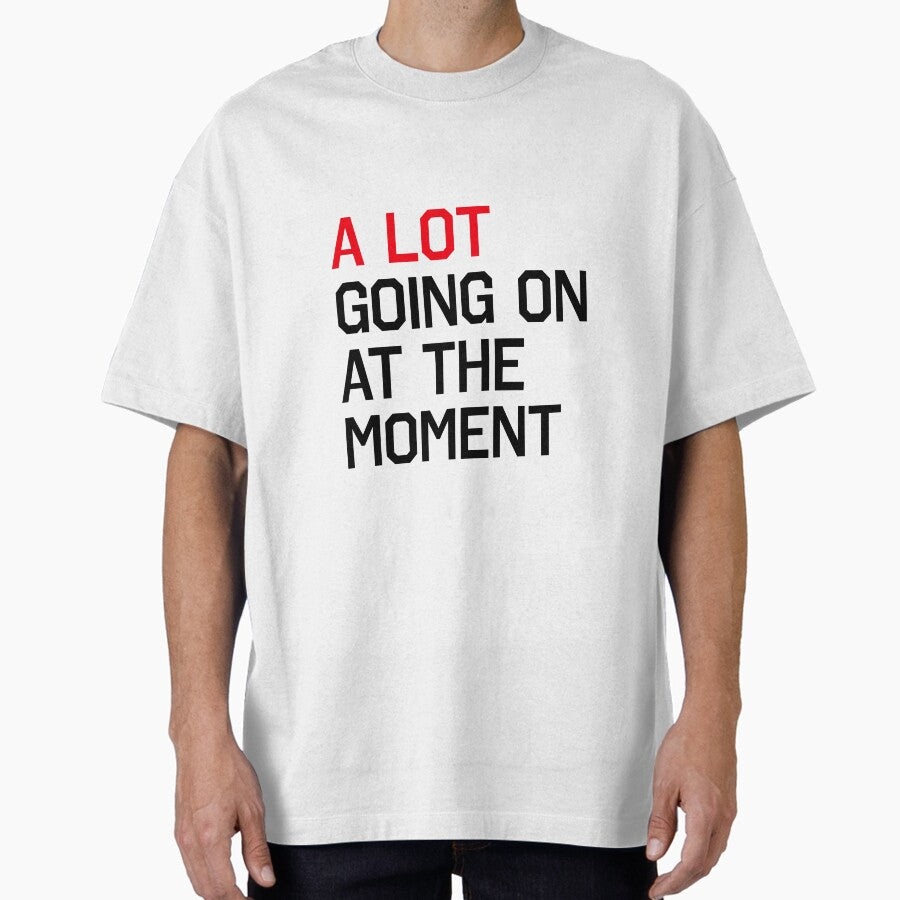 A Lot Going On At The Moment Oversized T Shirt