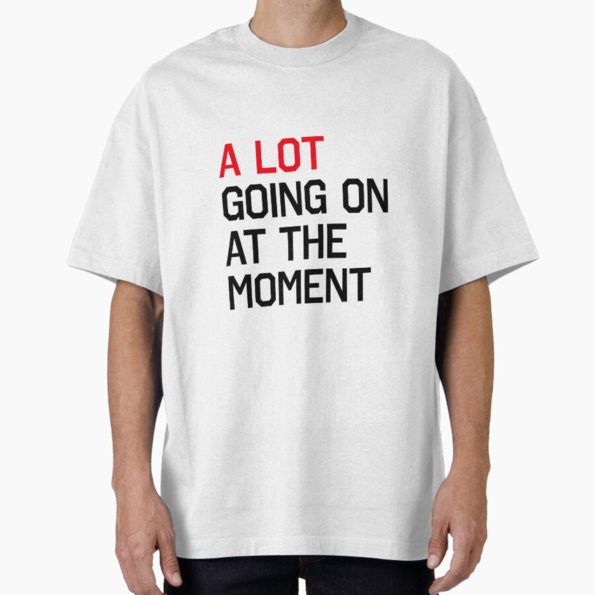 A Lot Going On At The Moment Oversized T Shirt