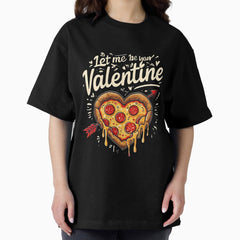 Cute Cartoon Pizza with Let Me Be Your Valentine - Fun Valentines Day Design Oversized T-Shirt