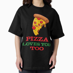 Dont WORRY PIZZA LOVES YOU TOO,Oven Pizza Loves you,PIZZA LOVES YOU TOO, Slice Of Happy Pizza,funny gift for pizza lovers Oversized T-Shirt