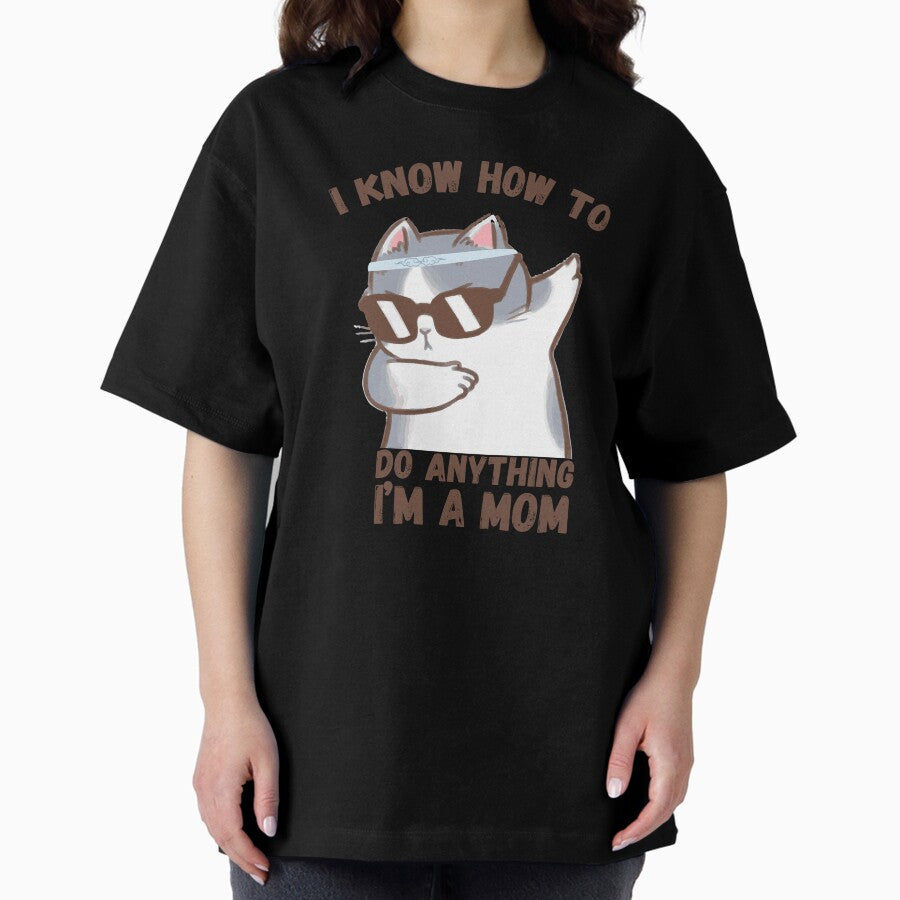 I know how to do anything, Im a mom Oversized T-Shirt
