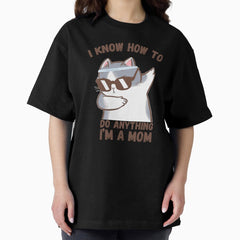 I know how to do anything, Im a mom Oversized T-Shirt