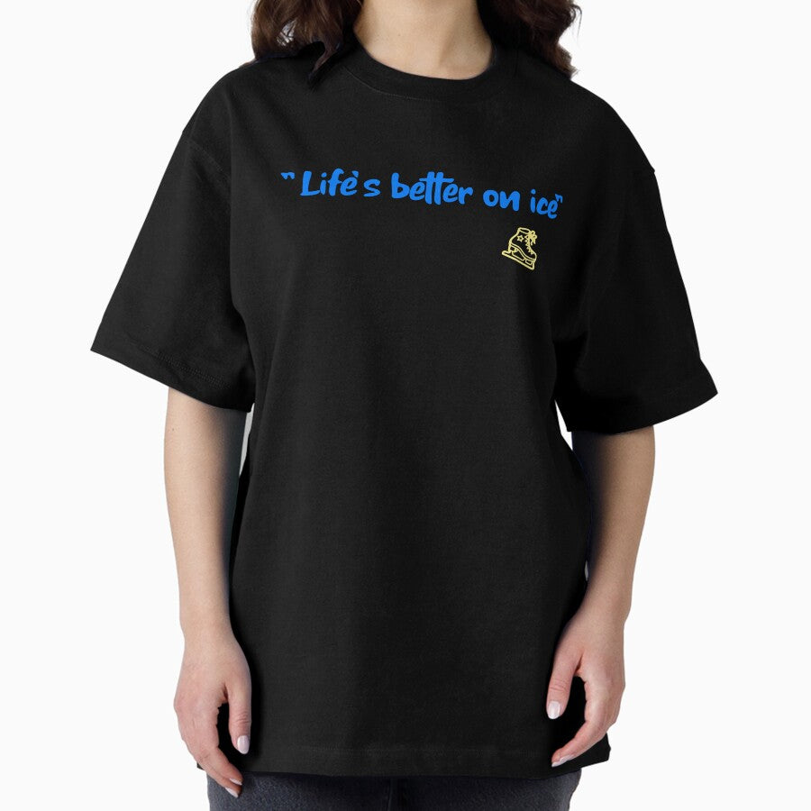 "Life's better on ice" Oversized T-Shirt