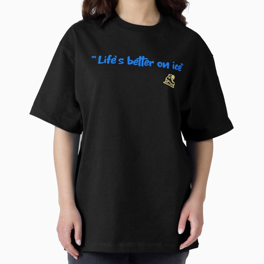 "Life's better on ice" Oversized T-Shirt