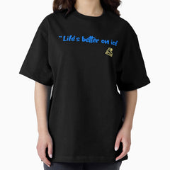 "Life's better on ice" Oversized T-Shirt