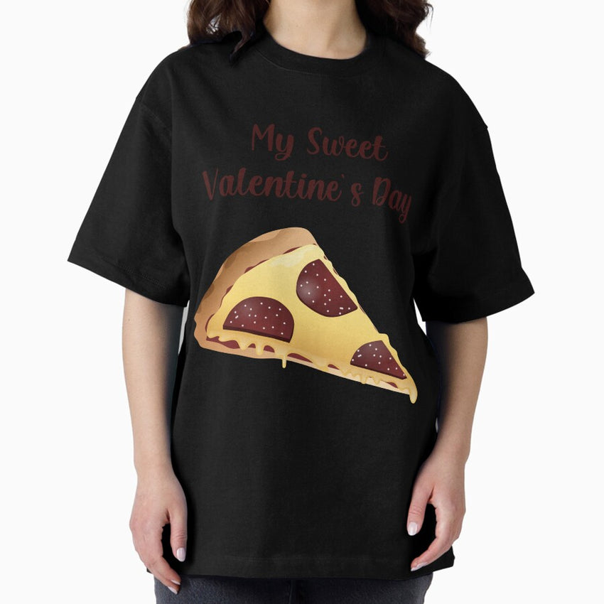 My sweet Valentine, Pizza is My Valentine Oversized T-Shirt
