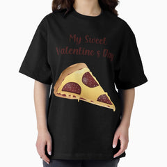 My sweet Valentine, Pizza is My Valentine Oversized T-Shirt