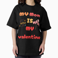 MY MOM IS MY VALENTINE Oversized T-Shirt