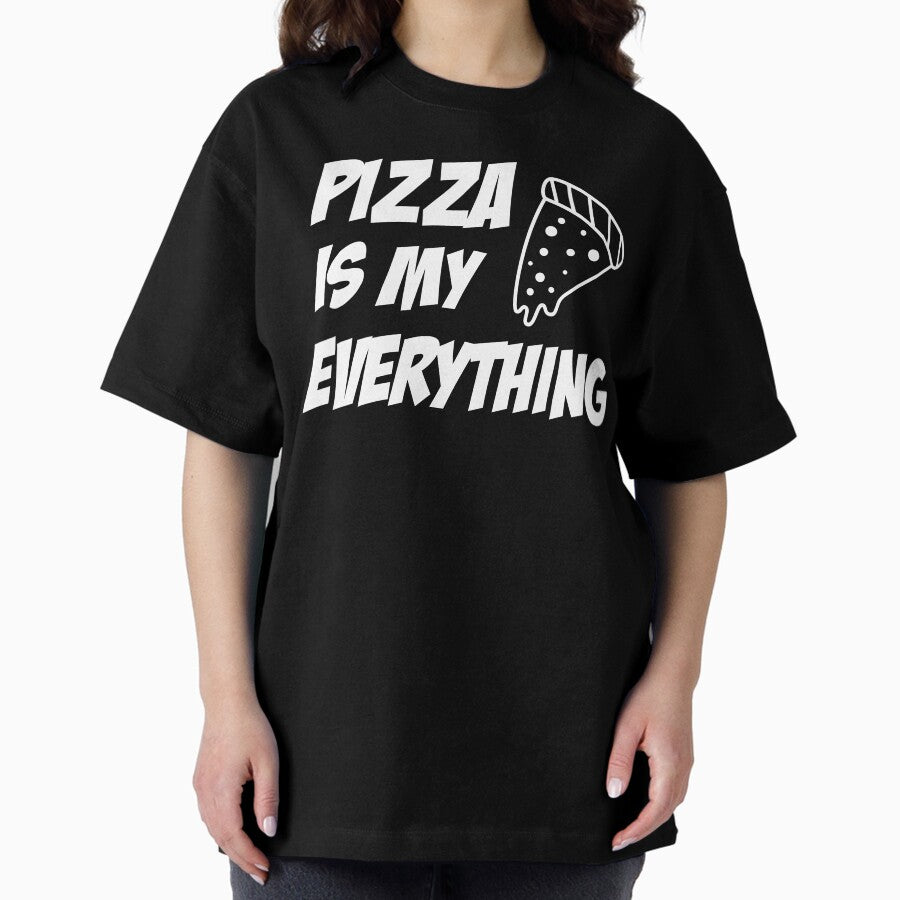pizza is my everything, pizza party, food lover, pizza lovers, funny pizza, pizza Lover Gift Oversized T-Shirt