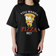 You wanna pizza me mad slice funny pizza for women men kids Oversized T-Shirt