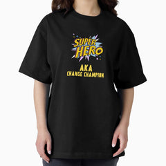 Change Champion AKA Superhero! Oversized T-Shirt