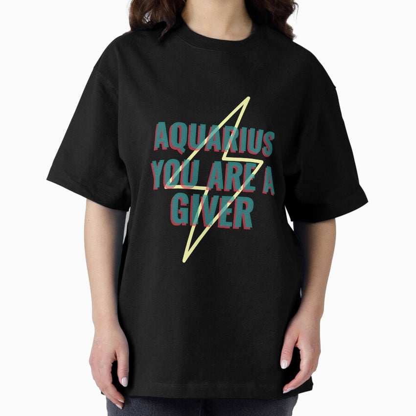 Aquarius You Are A Giver Oversized T Shirt