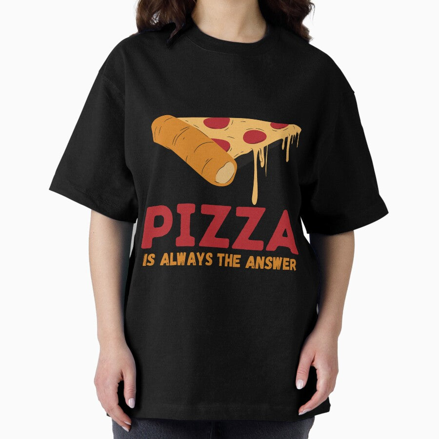 Pizza Is Always the Answer - Crust-tastic Creation Oversized T-Shirt