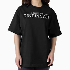 Anyone but Cincinnati Oversized T-Shirt