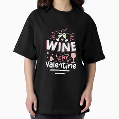 Wine Is My Valentine Valentines Day Oversized T-Shirt