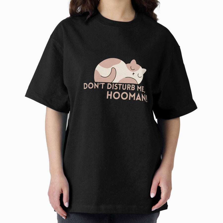 Dont Disturb Me, Hooman ! Oversized T-Shirt