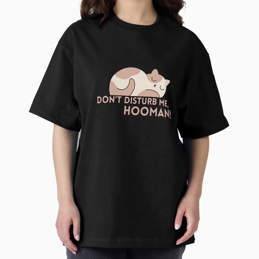 Dont Disturb Me, Hooman ! Oversized T-Shirt