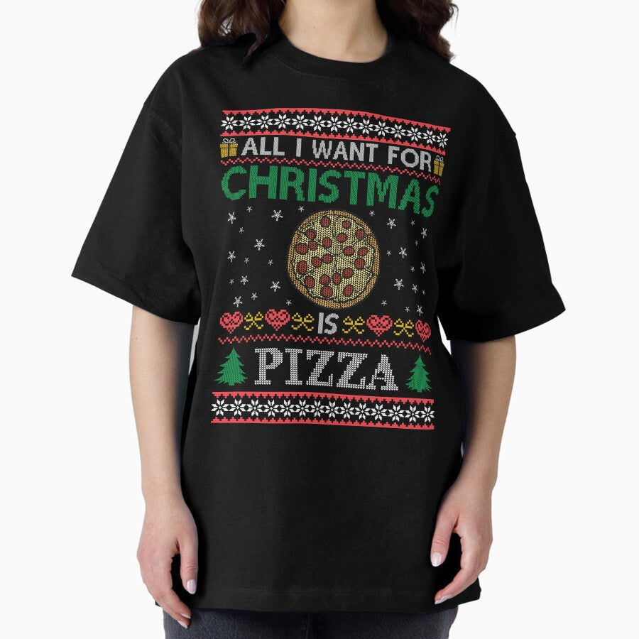 All I want for Xmas is Pizza Oversized T-Shirt