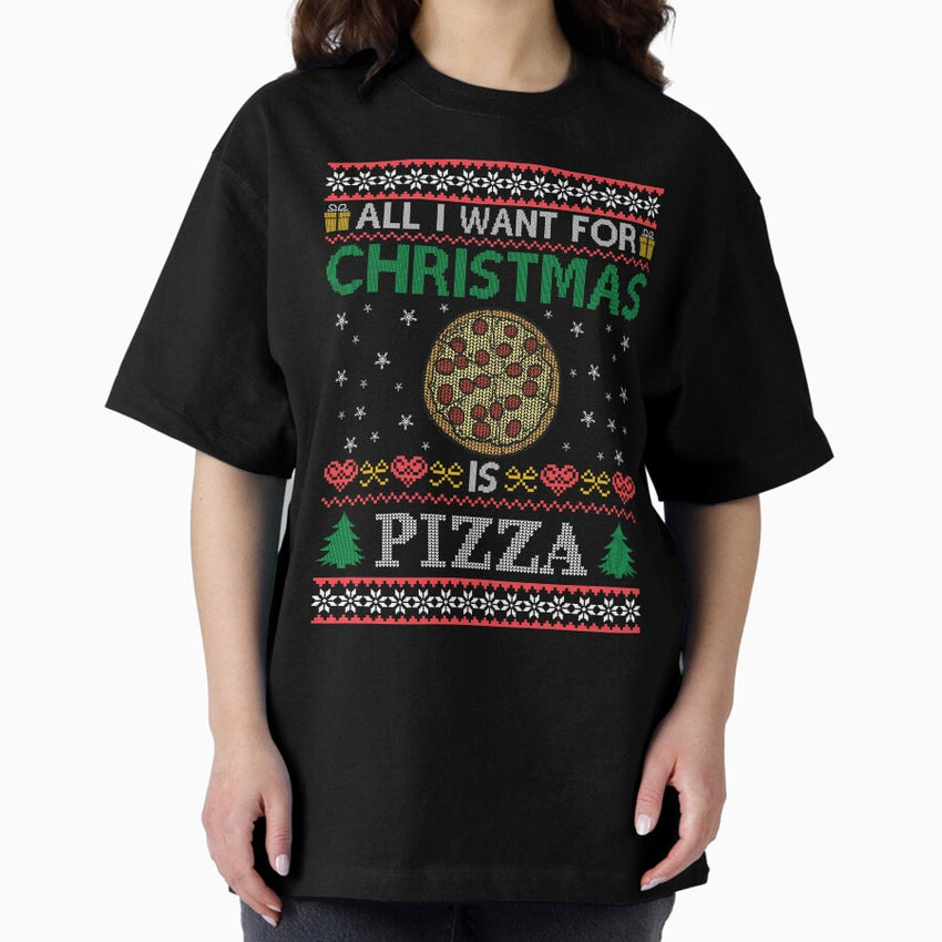 All I want for Xmas is Pizza Oversized T-Shirt