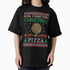 All I want for Xmas is Pizza Oversized T-Shirt