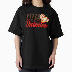 Pizza is my Valentine Valentines Day gift for men women kids Oversized T-Shirt