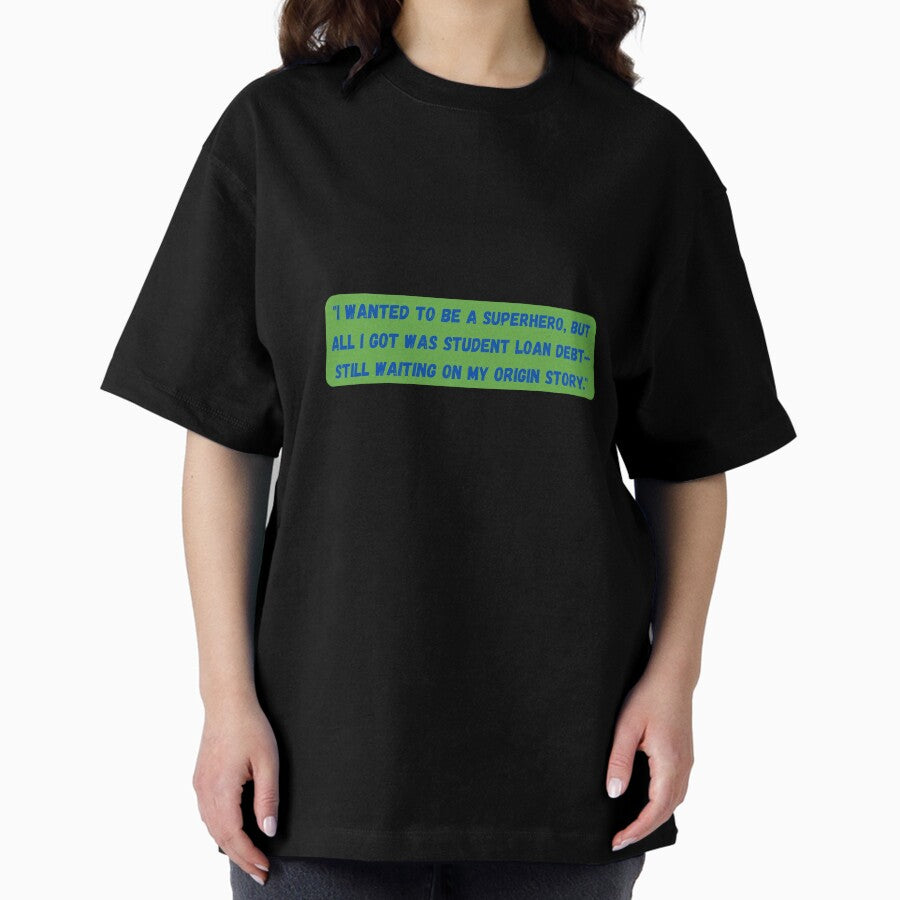 "I wanted to be a superhero, but all I got was student loan debt" Oversized T-Shirt