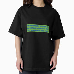 "I wanted to be a superhero, but all I got was student loan debt" Oversized T-Shirt