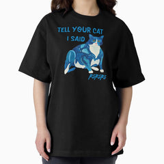 Tell your cat I said pspsps Oversized T-Shirt