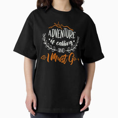 Adventure Is Calling And I Must Go Oversized T Shirt