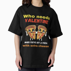 Valentines Day Funny Pizza Quote Oversized T-Shirt