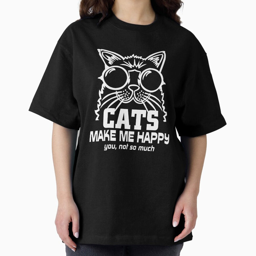 Cats Make Me Happy. You, Not So Much Oversized T-Shirt
